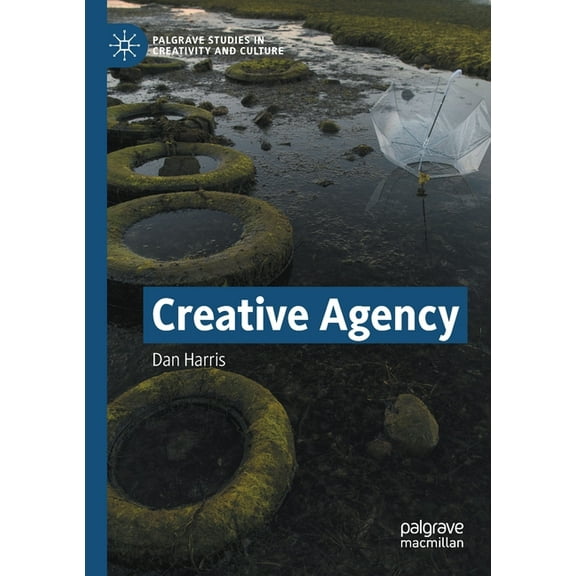 Palgrave Studies in Creativity and Cultu Creative Agency, (Paperback)