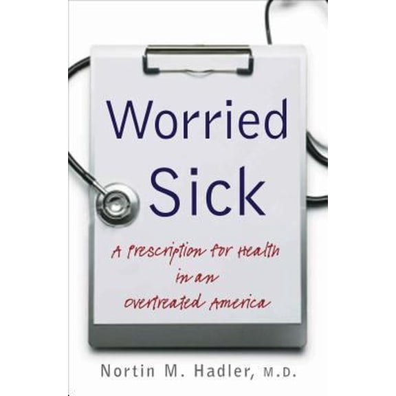 Pre-Owned Worried Sick: A Prescription for Health in an Overtreated America (H. Eugene and Lillian Youngs Lehman Series) (Hardcover) 0807831875 9780807831878