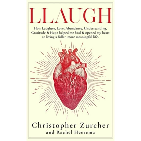 Llaugh: How Love, Laughter, Abundance, Understanding, Gratitude and Hope helped me heal from (Paperback) by Rachel Heerema, Christopher Zurcher