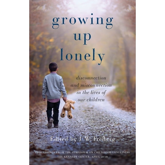Growing Up Lonely: Disconnection and Misconnection in the Lives of Our Children, (Paperback)