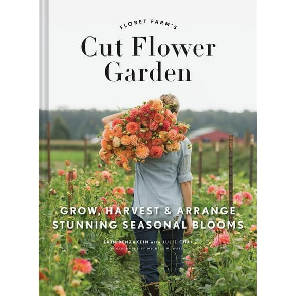 Floret Farms Floret Farm's Cut Flower Garden: Grow, Harvest, and Arrange Stunning Seasonal Blooms, (Hardcover)