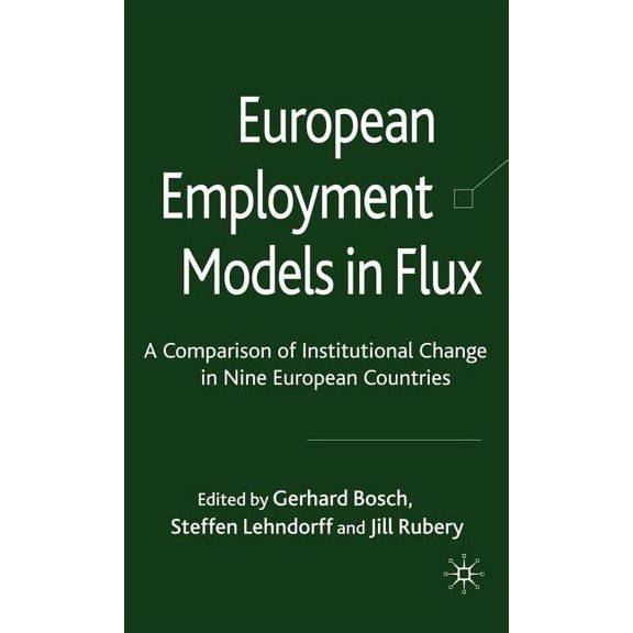 European Employment Models in Flux: A Comparison of Institutional Change in Nine European Countries, (Hardcover)
