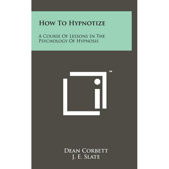 How to Hypnotize: A Course of Lessons in the Psychology of Hypnosis (Hardcover)