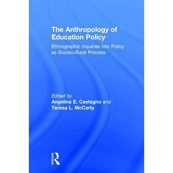 The Anthropology of Education Policy: Ethnographic Inquiries into Policy as Sociocultural Process, (Hardcover)