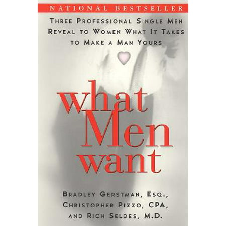 What Men Want : Three Professional Single Men Reveal to Women What It Takes to Make a Man (Best Travel Destinations For Single Men)