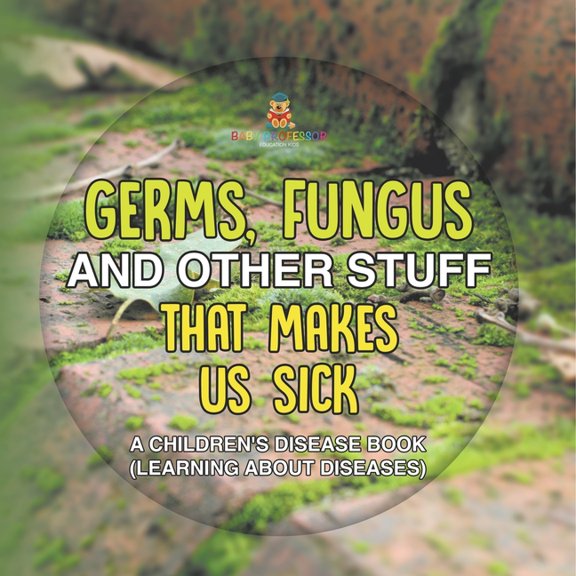 Germs, Fungus and Other Stuff That Makes Us Sick A Children's Disease Book (Learning about Diseases), (Paperback)