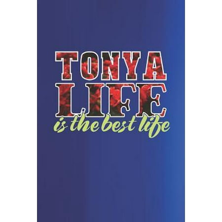 Tonya Life Is The Best Life: First Name Funny Sayings Personalized Customized Names Women Girl Mother's day Gift Notebook Journal