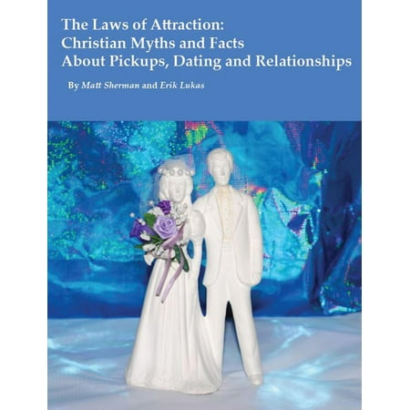 The Laws of Attraction: Christian Myths and Facts About Pickups, Dating and Relationships -