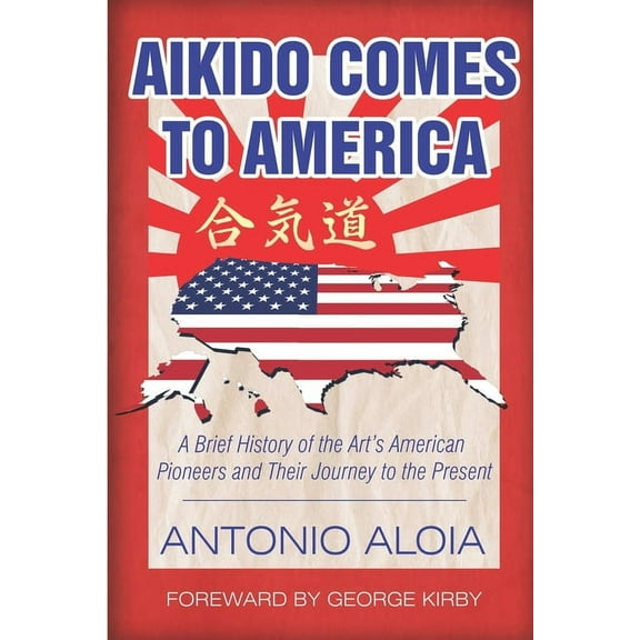 Aikido Comes to America: A Brief History of the Art's American Pioneers and Their Journey to the Present, (Paperback)