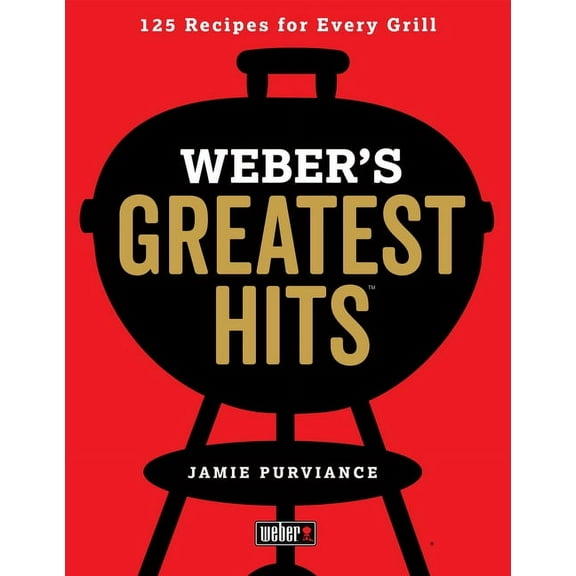 Weber's Greatest Hits: 125 Classic Recipes for Every Grill, (Paperback)