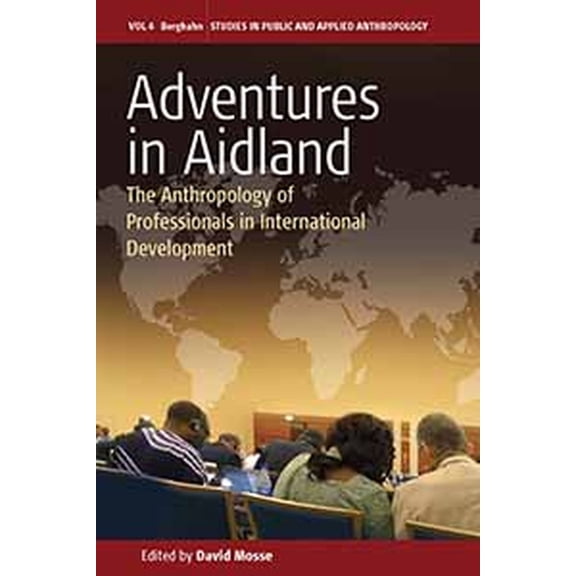 Studies in Public and Applied Anthropolo Adventures in Aidland: The Anthropology of Professionals in International Development, Book 6, (Hardcover)