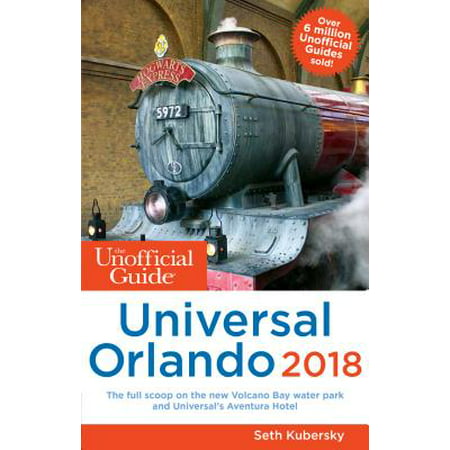 Unofficial Guides: The Unofficial Guide to Universal Orlando 2018 (Best Time To Go To Universal Orlando)