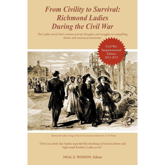 From Civility to Survival: Richmond Ladies During the Civil War: The Ladies reveal their wartime private thoughts and struggles in compelling diaries and emotional memories. (Paperback)