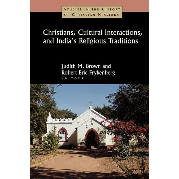Studies in the History of Christian Miss Christians, Cultural Interactions, and India's Religious Traditions, (Paperback)