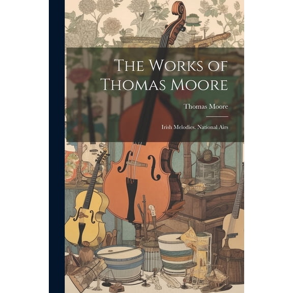 The Works of Thomas Moore : Irish Melodies. National Airs (Paperback)