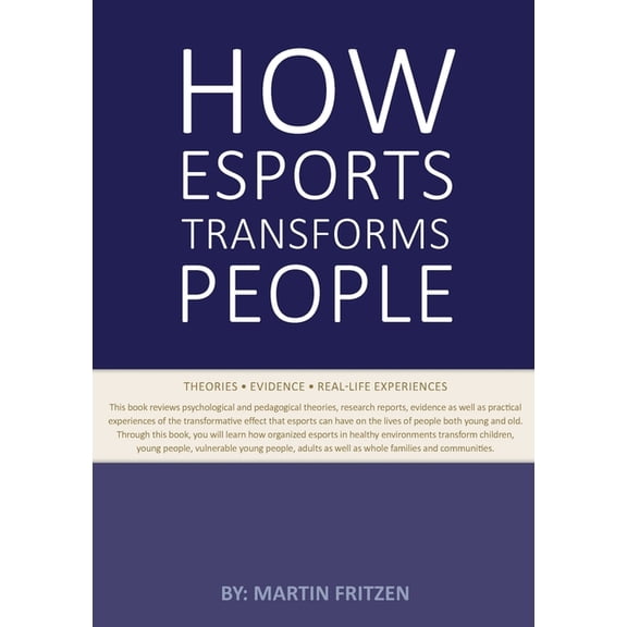 How Esports Transforms People: Theories. Evidence and Real-Life Experiences, (Paperback)