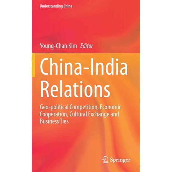 Understanding China China-India Relations: Geo-Political Competition, Economic Cooperation, Cultural Exchange and Business Ties, (Hardcover)