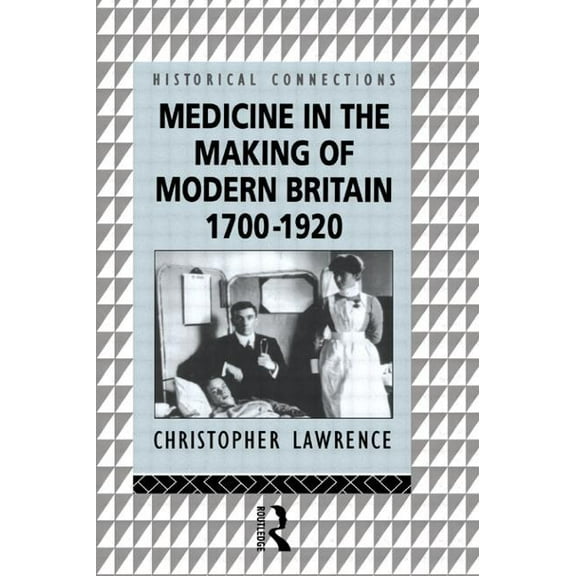 Historical Connections Medicine in the Making of Modern Britain, 1700-1920, (Paperback)