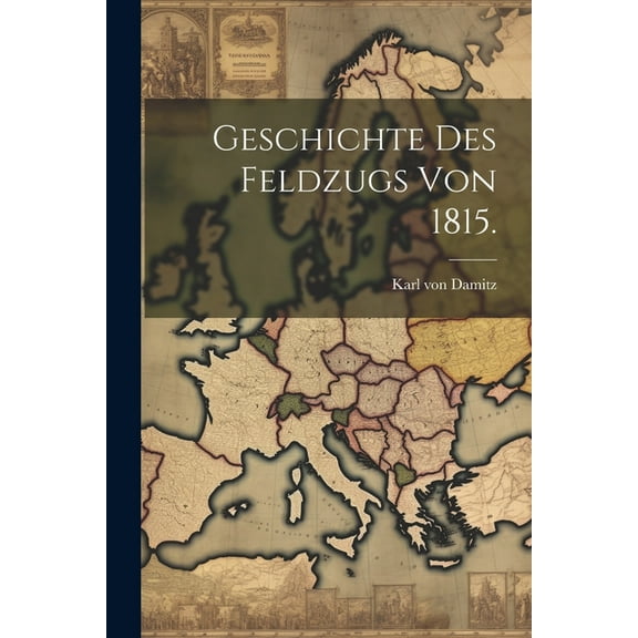 Geschichte des Feldzugs von 1815. (Paperback)