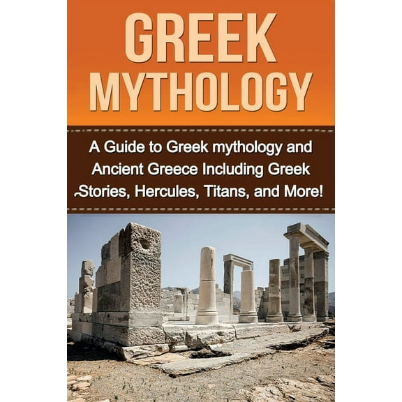 Greek Mythology: A Guide to Greek mythology and Ancient Greece Including Greek Stories, Hercules, Titans, and More!, (Paperback)