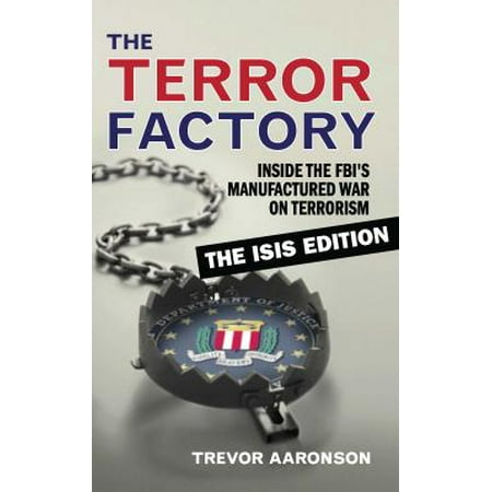 The Terror Factory : Inside the Fbi's Manufactured War on Terrorism: The Isis (Best Ppt On Terrorism)