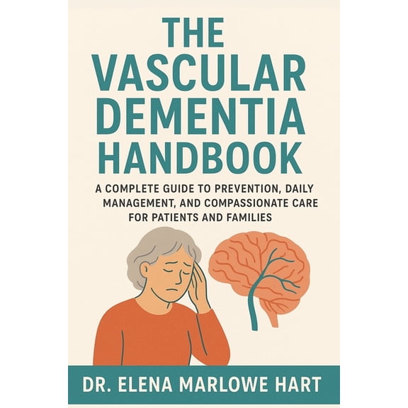 The Vascular Dementia Handbook: A Complete Guide to Prevention, Daily Management, and Compassionate Care for Patients an, (Paperback)
