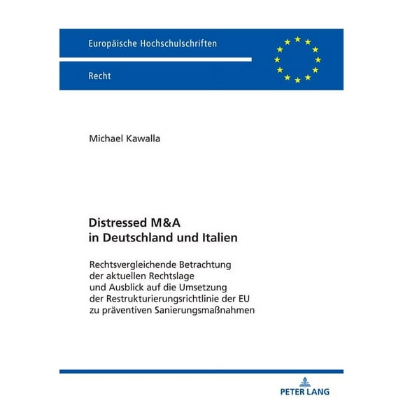 Europaeische Hochschulschriften Recht: Distressed M&A in Deutschland und Italien; Rechtsvergleichende Betrachtung der aktuellen Rechtslage und Ausblick auf die Umsetzung der Restrukturierungsrichtlini