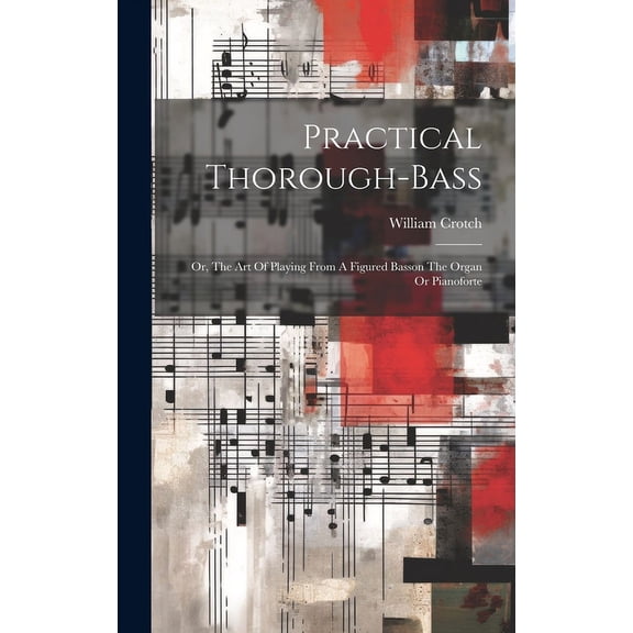 Practical Thorough-bass: Or, The Art Of Playing From A Figured Basson The Organ Or Pianoforte (Hardcover)
