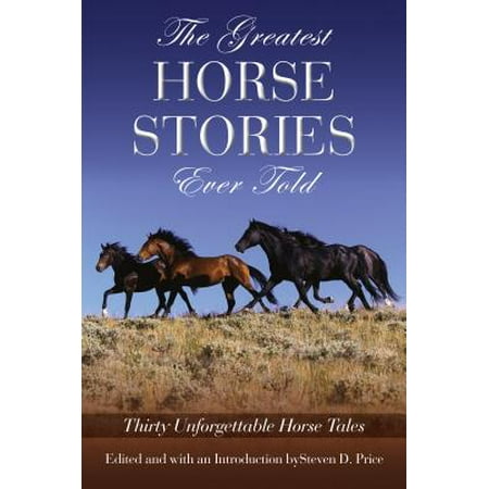 The Greatest Horse Stories Ever Told : Thirty Unforgettable Horse (The Best Horse Ever)