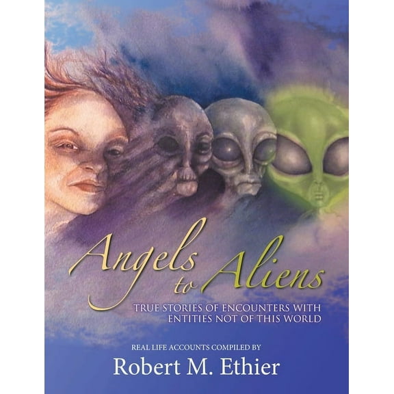 Angels to Aliens: True Stories of Encounters with Entities Not of This World, (Paperback)