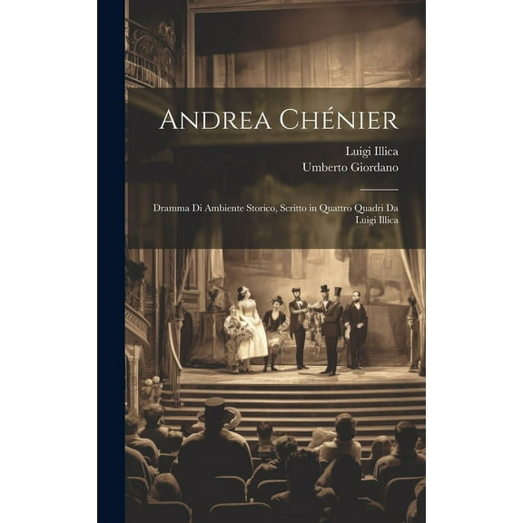 Andrea Chénier : Dramma Di Ambiente Storico, Scritto in Quattro Quadri Da Luigi Illica (Hardcover)