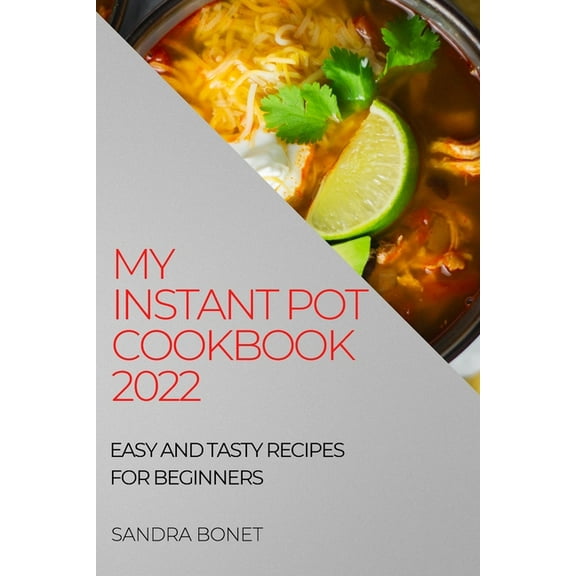 My Instant Pot Cookbook 2022: Easy and Tasty Recipes for Beginners, (Paperback)