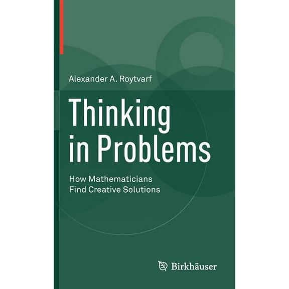 Thinking in Problems: How Mathematicians Find Creative Solutions, (Hardcover)
