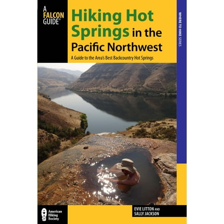 Regional Hiking: Hiking Hot Springs in the Pacific Northwest: A Guide to the Area's Best Backcountry Hot Springs