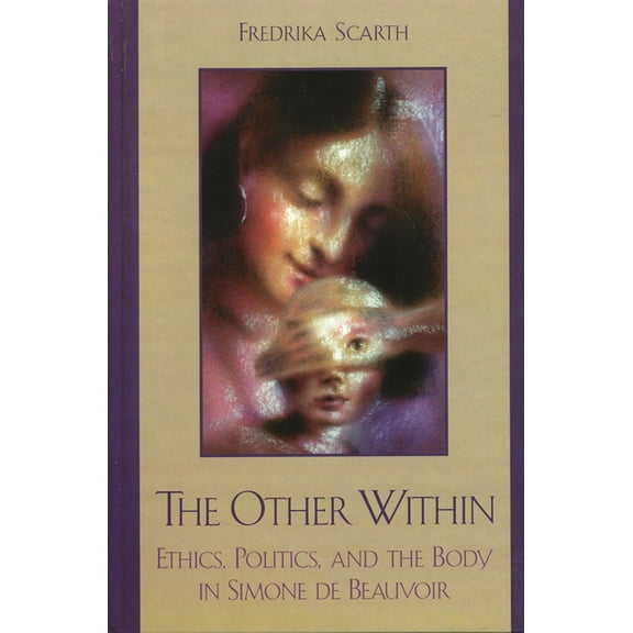 Feminist Constructions The Other Within: Ethics, Politics, and the Body in Simone de Beauvoir, (Hardcover)
