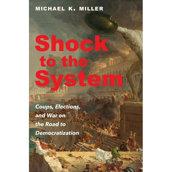 Shock to the System: Coups, Elections, and War on the Road to Democratization, (Hardcover)