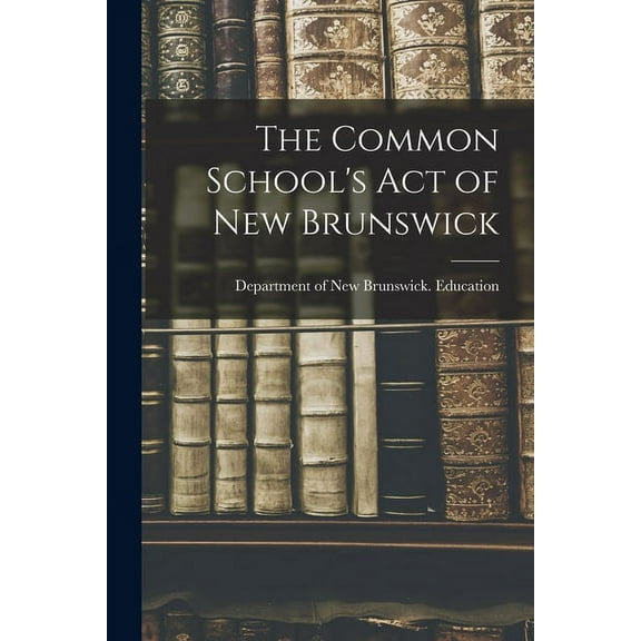 The Common School's Act of New Brunswick (Paperback)