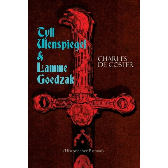 Tyll Ulenspiegel & Lamme Goedzak (Historischer Roman): Legende von ihren heroischen und ruhmreichen Abenteuern im Lande , (Paperback)
