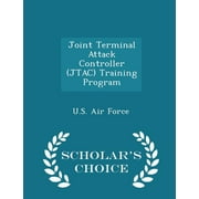 Joint Terminal Attack Controller (Jtac) Training Program - Scholar's Choice Edition