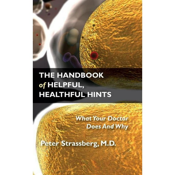 The Handbook of Helpful, Healthful Hints: What Your Doctor Does And Why, (Paperback)