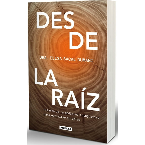Desde La RaÃ­z. Pilares de la Medicina Integrativa Para Optimizar Tu Salud / From the Core: Foundations of Integrative Me, (Paperback)