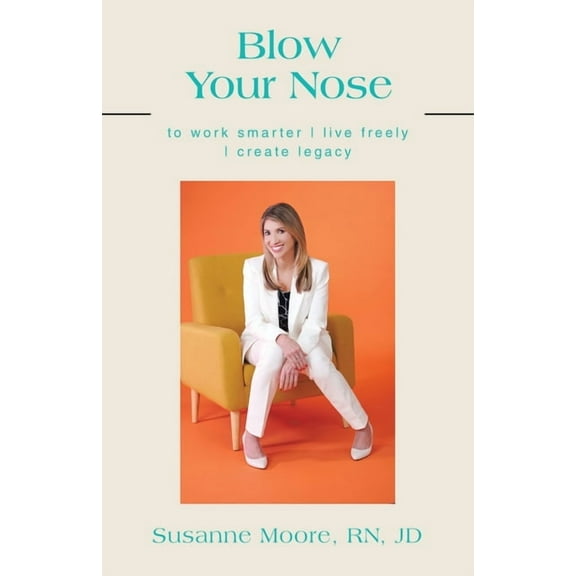 Blow Your Nose: to work smarter live freely create legacy, (Paperback)