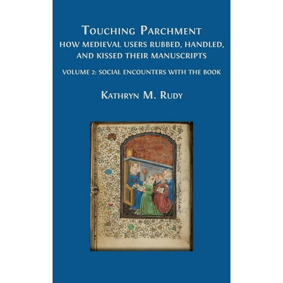 Touching Parchment: How Medieval Users Rubbed, Handled, and Kissed Their Manuscripts: Volume 2: Social Encounters with t, (Hardcover)
