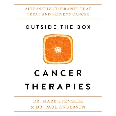 Outside the Box Cancer Therapies : Alternative Therapies That Treat and Prevent (Best Alternative Cancer Clinics In The World)