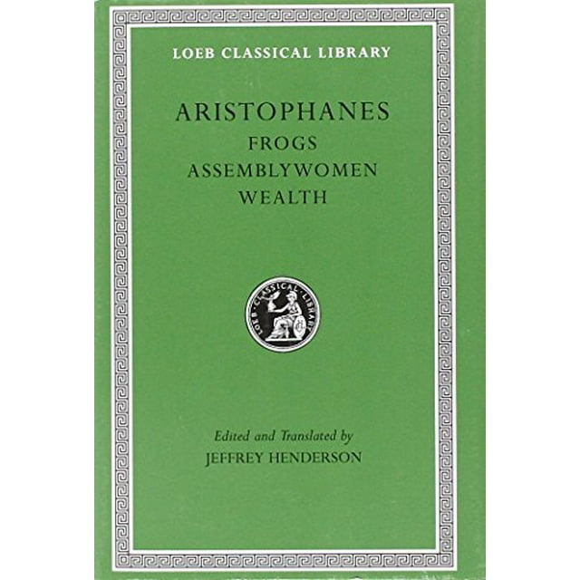 Aristophanes: Frogs. Assemblywomen. Wealth. (Loeb Classical Library No. 180)