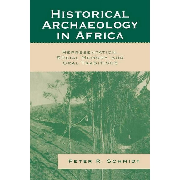 African Archaeology Historical Archaeology in Africa: Representation, Social Memory, and Oral Traditions, (Paperback)