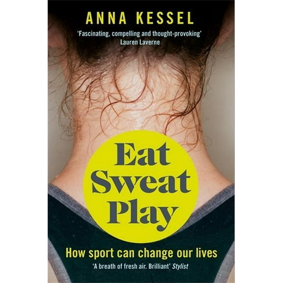 Eat Sweat Play : How Sport Can Change Our Lives