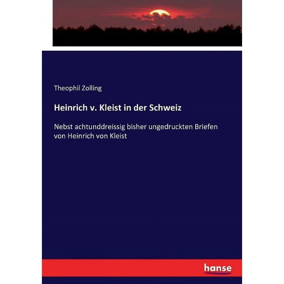 Heinrich v. Kleist in der Schweiz: Nebst achtunddreissig bisher ungedruckten Briefen von Heinrich von Kleist, (Paperback)