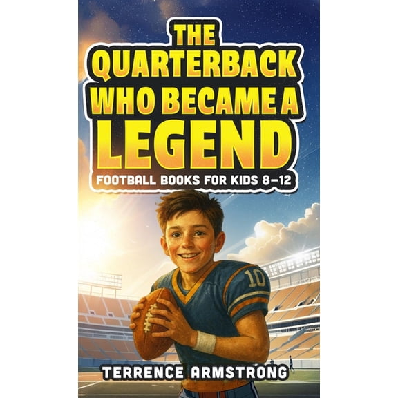 The Quarterback Who Became A Legend: Football Books For Kids 8-12 (Sports Chapter Books), (Hardcover)