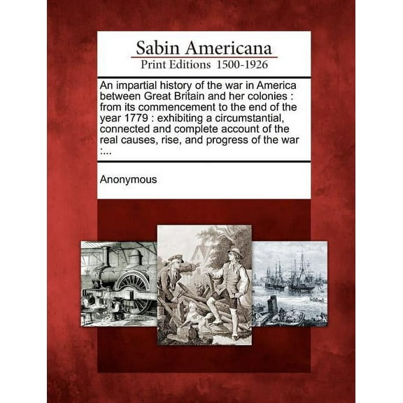 An impartial history of the war in America between Great Britain and her colonies (Paperback)